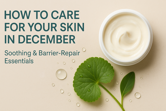 How to Care for Your Skin in December: Soothing & Barrier-Repair Essentials